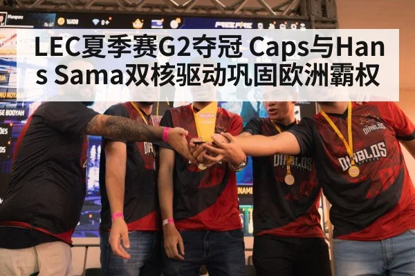 LEC夏季赛G2夺冠 Caps与Hans Sama双核驱动巩固欧洲霸权