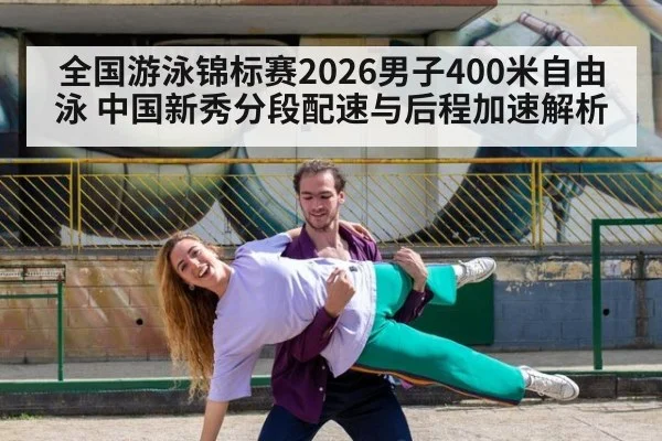 全国游泳锦标赛2026男子400米自由泳 中国新秀分段配速与后程加速解析
