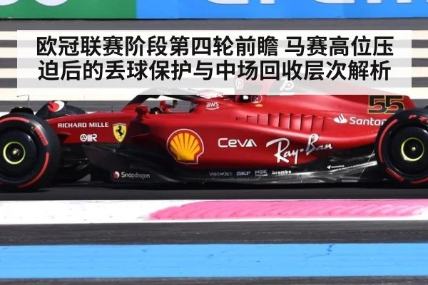 欧冠联赛阶段第四轮前瞻 马赛高位压迫后的丢球保护与中场回收层次解析